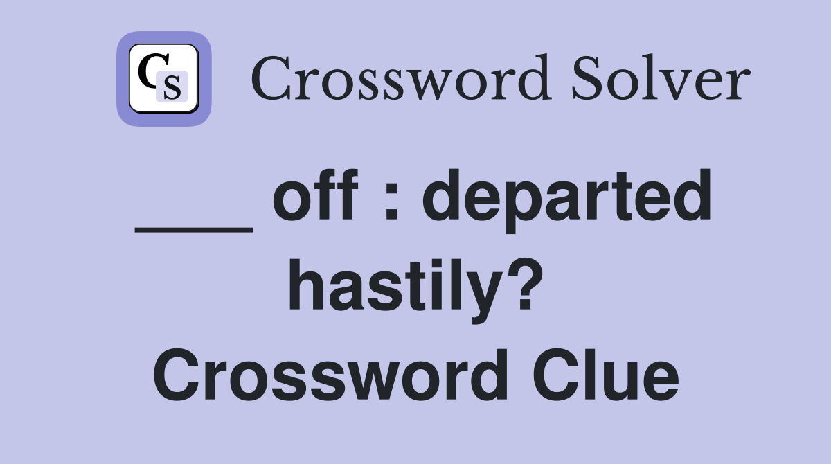 off departed hastily? Crossword Clue Answers Crossword Solver